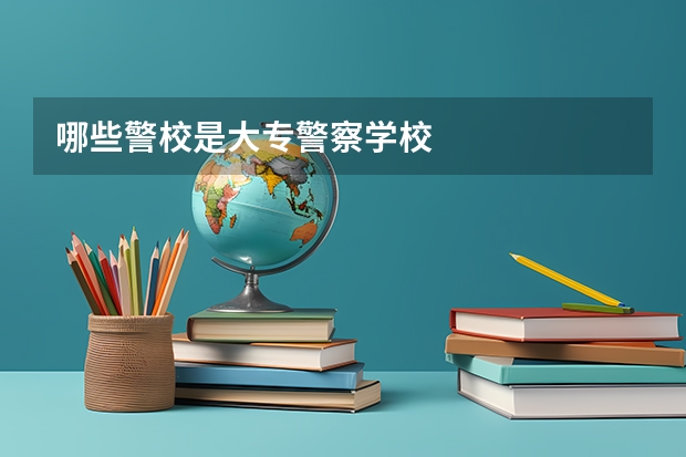 哪些警校是大专警察学校