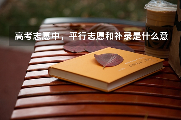 高考志愿中,平行志愿和补录是什么意思