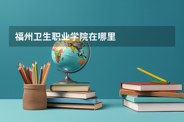 福州卫生职业学院在哪里