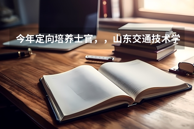 今年定向培养士官，，山东交通技术学院录取分数线是多少？