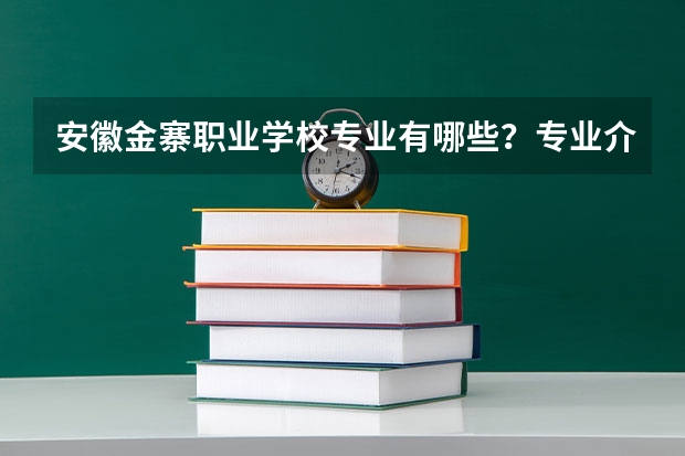 安徽金寨职业学校专业有哪些?专业介绍