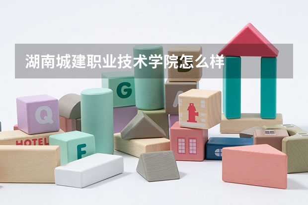 湖南城建职业技术学院怎么样