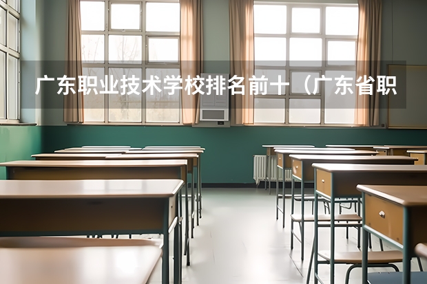 广东职业技术学校排名前十（广东省职业技术学院排名前十）