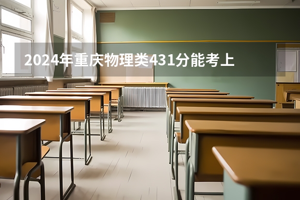 2024年重庆物理类431分能考上什么大学?