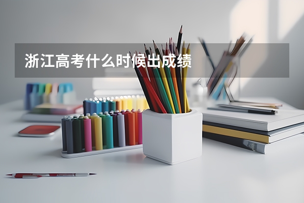浙江高考什么时候出成绩