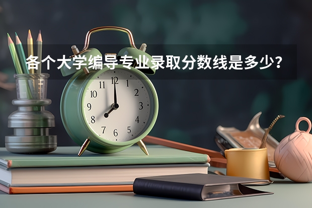 各个大学编导专业录取分数线是多少?
