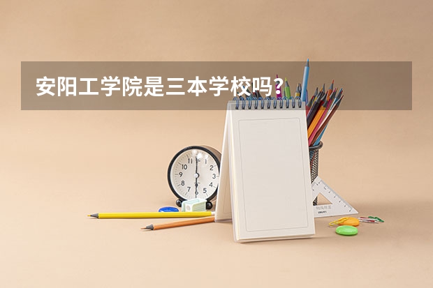 安阳工学院是三本学校吗?