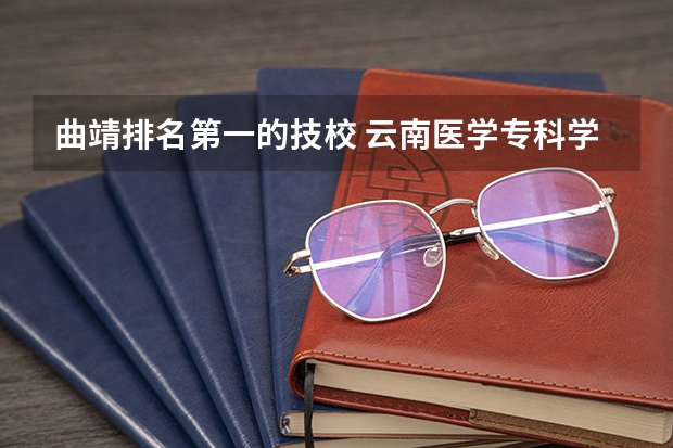 曲靖排名第一的技校 云南医学专科学校排名