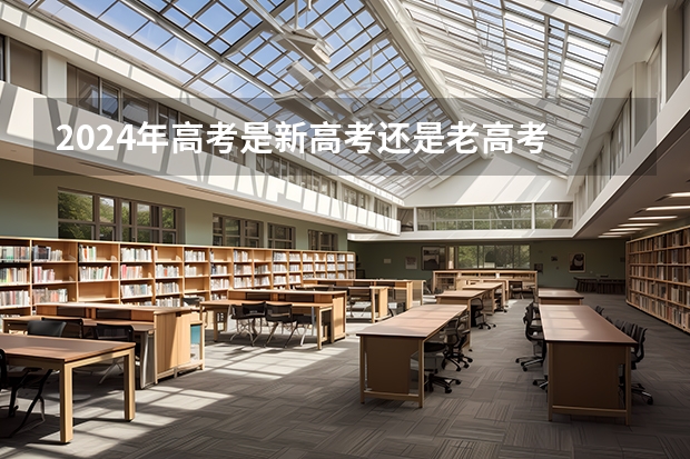 2024年高考是新高考还是老高考 2024年高考是新教材还是旧教材 高考是哪天开始