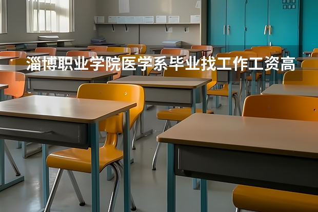 淄博职业学院医学系毕业找工作工资高吗