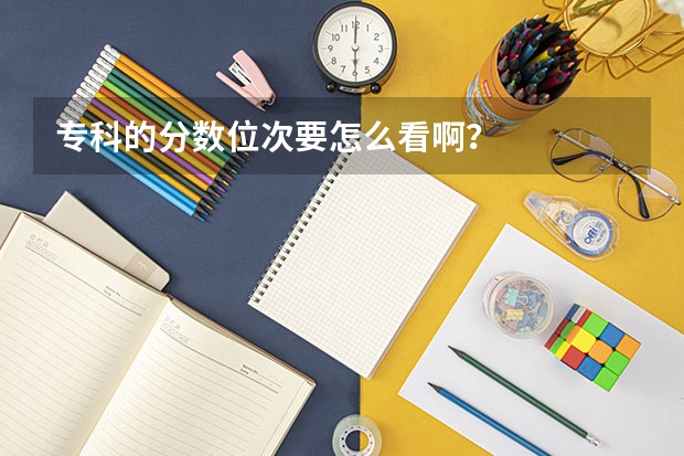 专科的分数位次要怎么看啊？