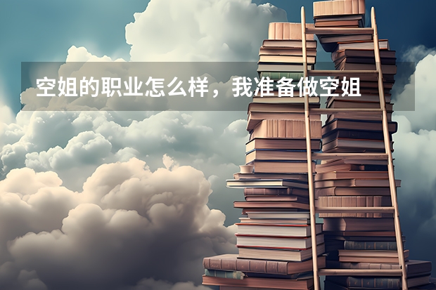 空姐的职业怎么样,我准备做空姐