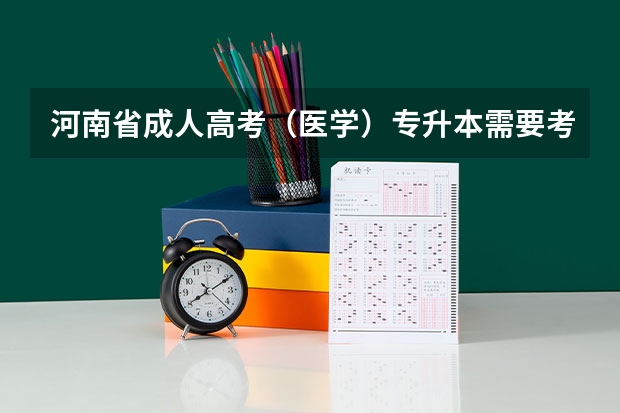 河南省成人高考(医学)专升本需要考试什么科目?难吗?分数线是多少?