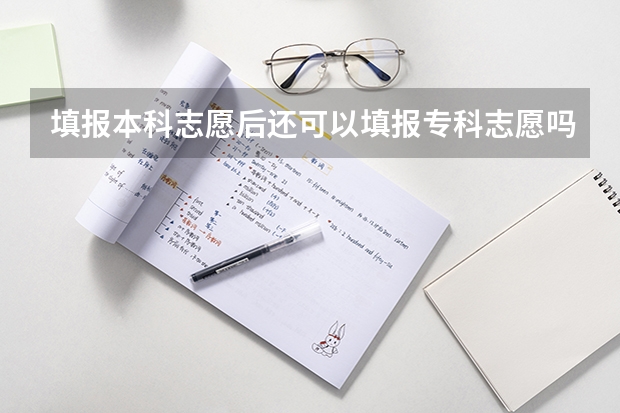 填报本科志愿后还可以填报专科志愿吗?