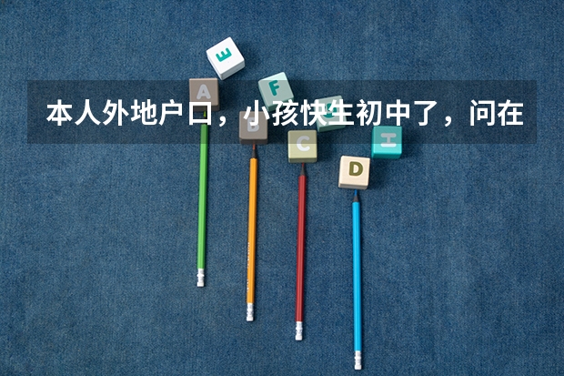 本人外地户口,小孩快生初中了,问在宿州上初中能参加中考,高考吗。