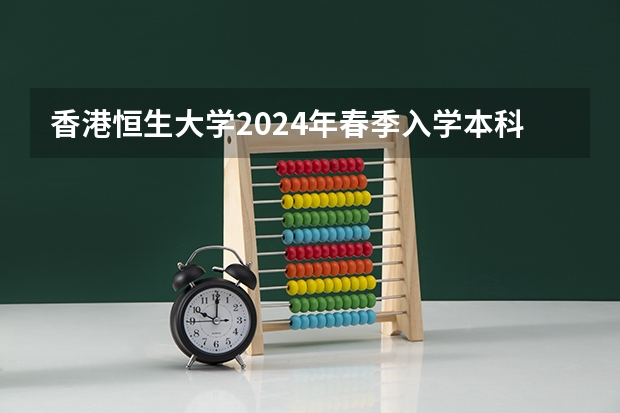 香港恒生大学2024年春季入学本科内地招生开始!!!(重要通知!2024年招生计划发布!)