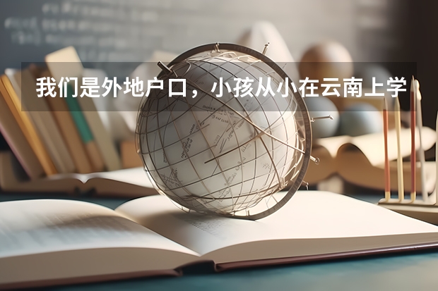 我们是外地户口，小孩从小在云南上学，云南学籍，马上高考了，能考公办学校吗？