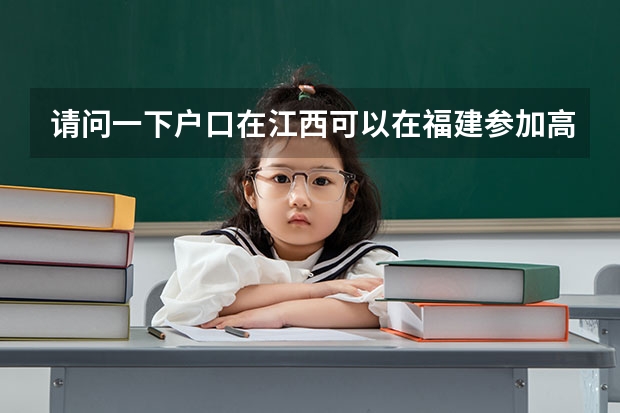 请问一下户口在江西可以在福建参加高考吗？