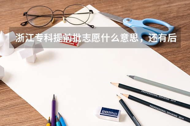 浙江专科提前批志愿什么意思,还有后面的平行志愿有什么关系吗?