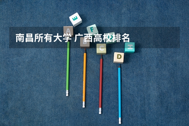 南昌所有大学 广西高校排名