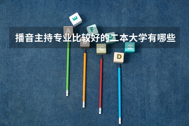 播音主持专业比较好的二本大学有哪些啊？