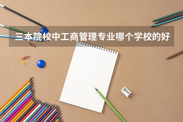 三本院校中工商管理专业哪个学校的好