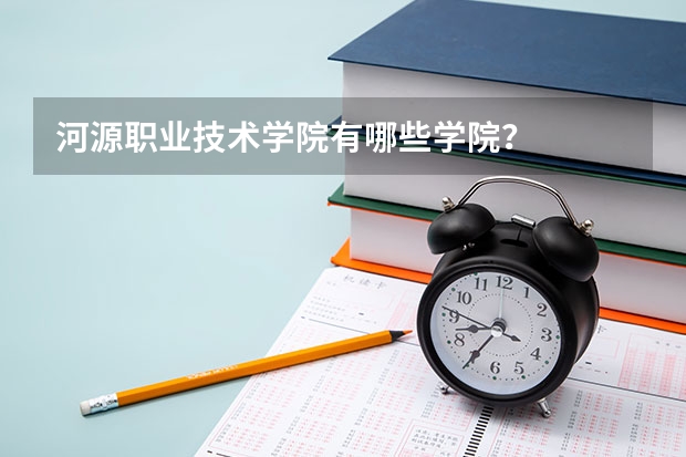 河源职业技术学院有哪些学院?