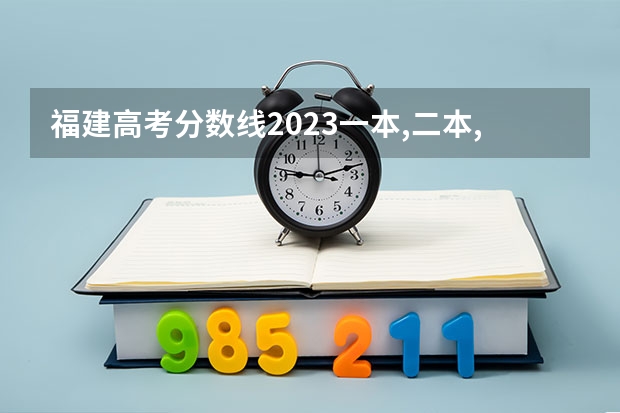 福建高考分数线2023一本,二本,专科分数线（全国高考分数线排名表）