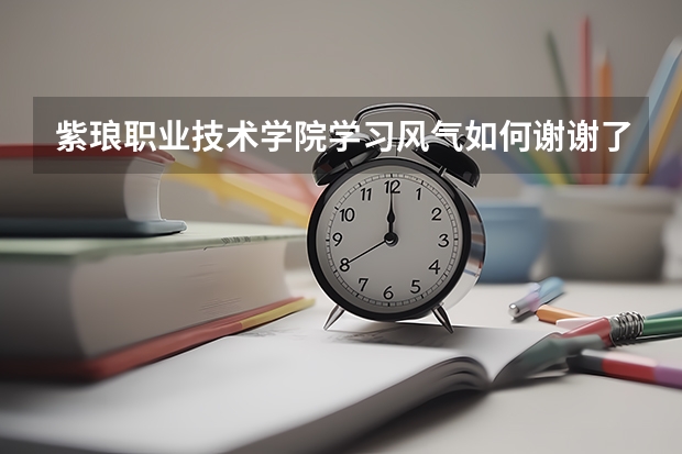 紫琅职业技术学院学习风气如何谢谢了，大神帮忙啊