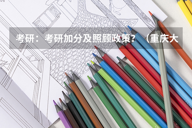 考研:考研加分及照顾政策?(重庆大学报考政策解读)