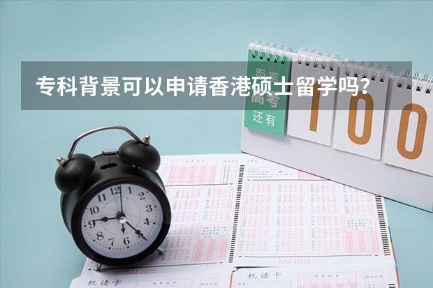 专科背景可以申请香港硕士留学吗?