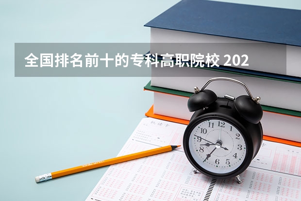 全国排名前十的专科高职院校 2023全国高职高专院校排行榜公布