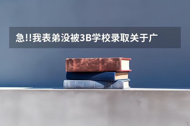 急!!我表弟没被3B学校录取.关于广东今年3B的补录!怎么办??