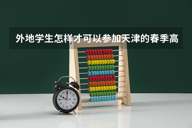 外地学生怎样才可以参加天津的春季高考呢?