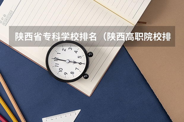 陕西省专科学校排名（陕西高职院校排名榜）