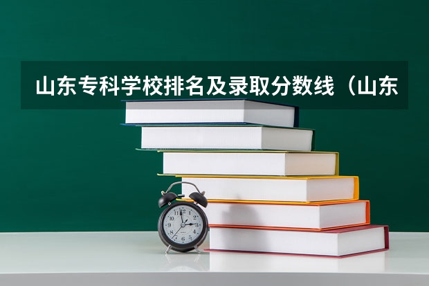 山东专科学校排名及录取分数线（山东专科院校排名及录取分数线）