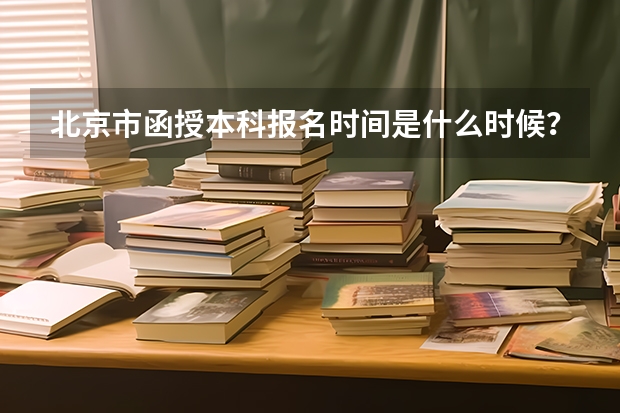 北京市函授本科报名时间是什么时候?