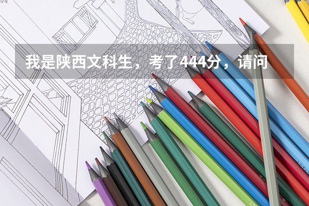 我是陕西文科生,考了444分,请问西安哪个好一些的大专可以够?