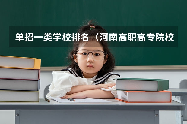 单招一类学校排名(河南高职高专院校排名)