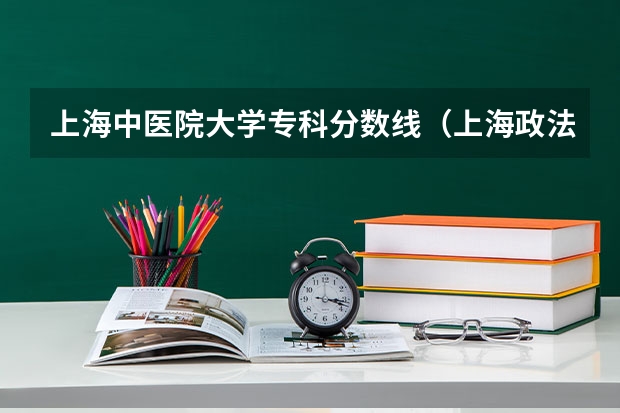 上海中医院大学专科分数线（上海政法学院 专科 黑龙江省录取分数线）