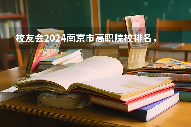 校友会2024南京市高职院校排名，南京信息职业技术学院第二 专科学校排名榜全国