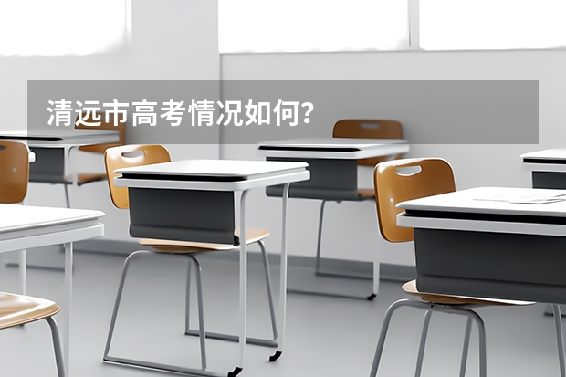 清远市高考情况如何?