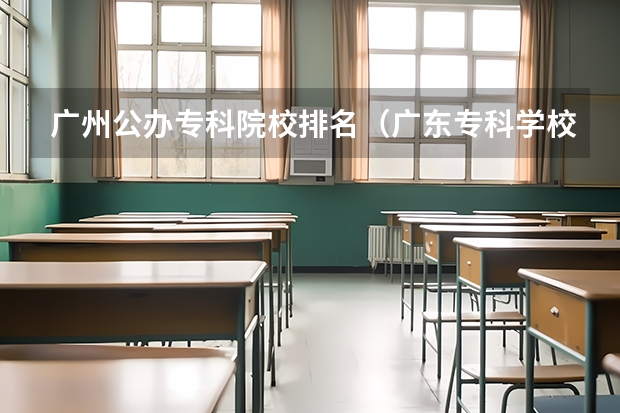 广州公办专科院校排名（广东专科学校排名公办）
