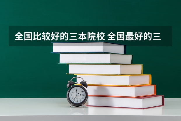 全国比较好的三本院校 全国最好的三本学校