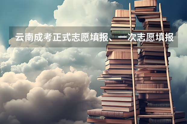 云南成考正式志愿填报、一次志愿填报、征集志愿填报分别是什么?