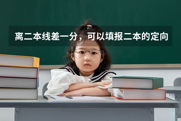 离二本线差一分，可以填报二本的定向志愿吗，如果填了，没录取，影响二本的补录志愿吗
