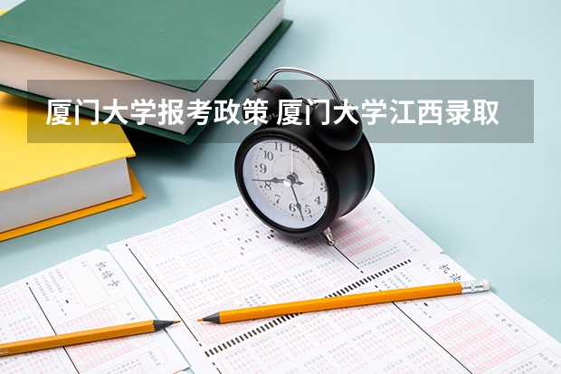 厦门大学报考政策 厦门大学江西录取排名