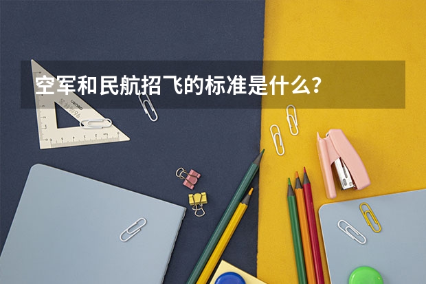 空军和民航招飞的标准是什么?