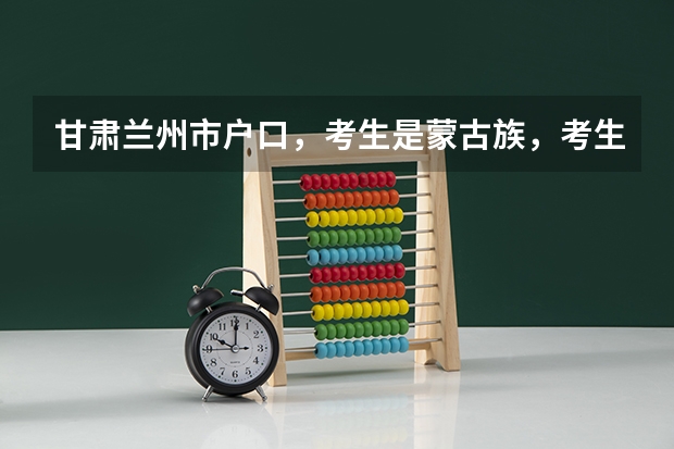 甘肃兰州市户口,考生是蒙古族,考生高考能加多少分?
