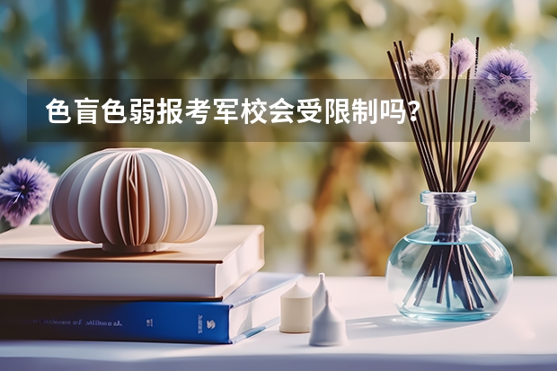 色盲色弱报考军校会受限制吗？